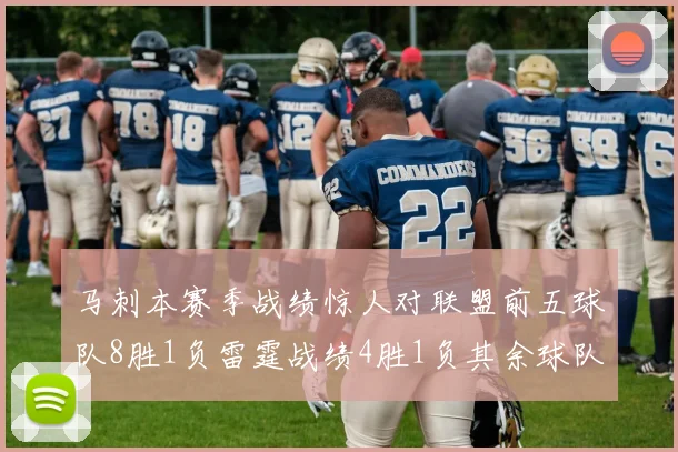 马刺本赛季战绩惊人对联盟前五球队8胜1负雷霆战绩4胜1负其余球队全胜