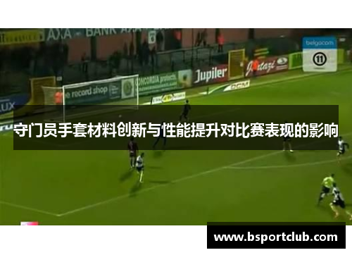 守门员手套材料创新与性能提升对比赛表现的影响